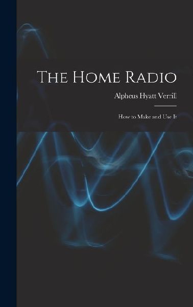 The Home Radio: How to Make and Use It