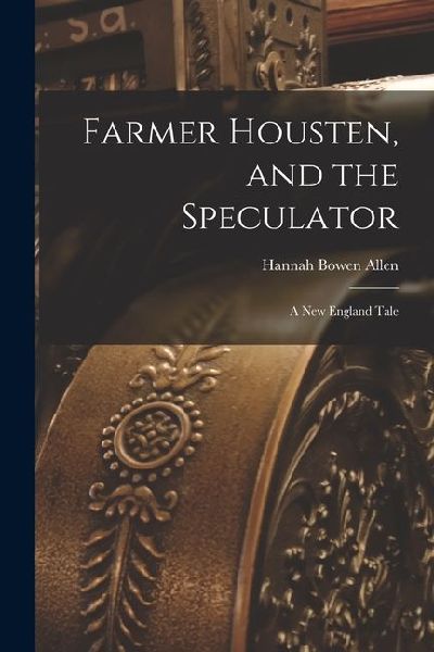 Farmer Housten, and the Speculator: A New England Tale