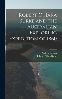Robert OHara Burke and the Australian Exploring Expedition of 1860