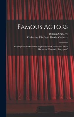 Famous Actors: Biographies and Portraits Reprinted and Reproduced From Oxberrys Dramatic Biography