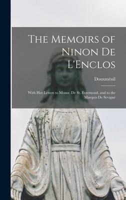 The Memoirs of Ninon De LEnclos: With Her Letters to Monsr. De St. Evremond, and to the Marquis De Sevigné
