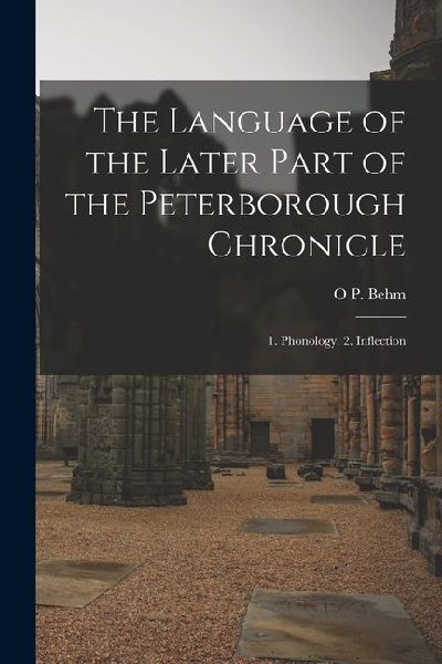 The Language of the Later Part of the Peterborough Chronicle: 1. Phonology. 2. Inflection