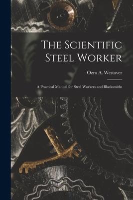 The Scientific Steel Worker: A Practical Manual for Steel Workers and Blacksmiths