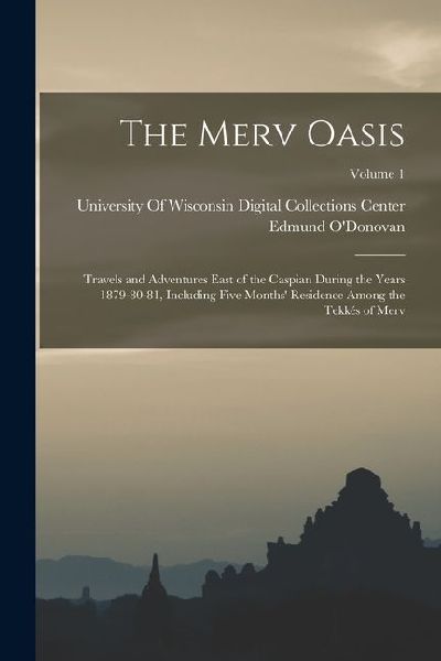 The Merv Oasis: Travels and Adventures East of the Caspian During the Years 1879-80-81, Including Five Months Residence Among the Tekkés of Merv; Volume 1