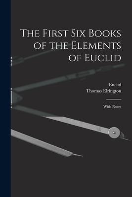 The First Six Books of the Elements of Euclid: With Notes