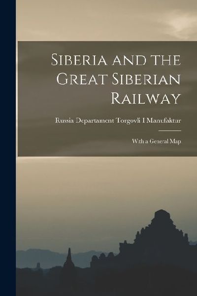 Siberia and the Great Siberian Railway: With a General Map