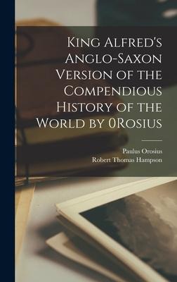 King Alfreds Anglo-Saxon Version of the Compendious History of the World by 0Rosius