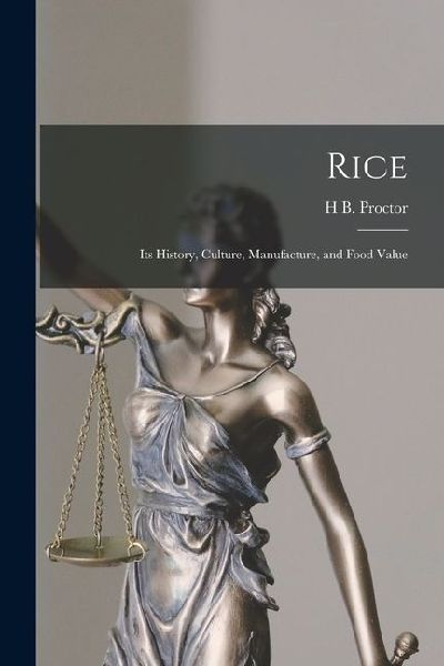 Rice: Its History, Culture, Manufacture, and Food Value