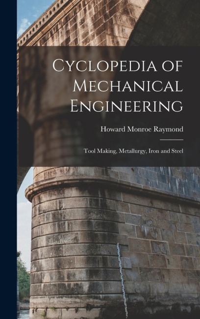 Cyclopedia of Mechanical Engineering: Tool Making, Metallurgy, Iron and Steel