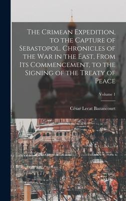 The Crimean Expedition, to the Capture of Sebastopol. Chronicles of the War in the East, From Its Commencement, to the Signing of the Treaty of Peace;