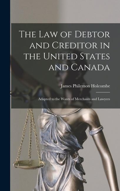 The Law of Debtor and Creditor in the United States and Canada: Adapted to the Wants of Merchants and Lawyers