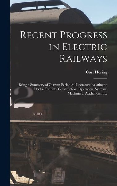 Recent Progress in Electric Railways: Being a Summary of Current Periodical Literature Relating to Electric Railway Construction, Operation, Systems, Machinery, Appliances, Etc