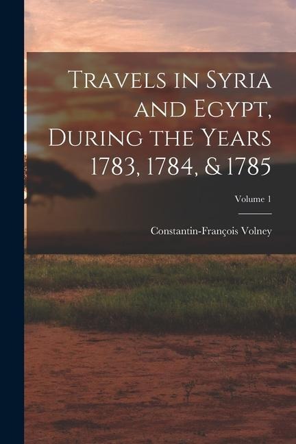 Travels in Syria and Egypt, During the Years 1783, 1784, & 1785; Volume 1