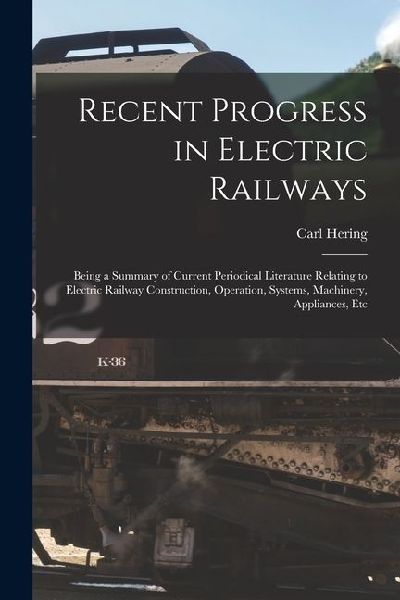 Recent Progress in Electric Railways: Being a Summary of Current Periodical Literature Relating to Electric Railway Construction, Operation, Systems,