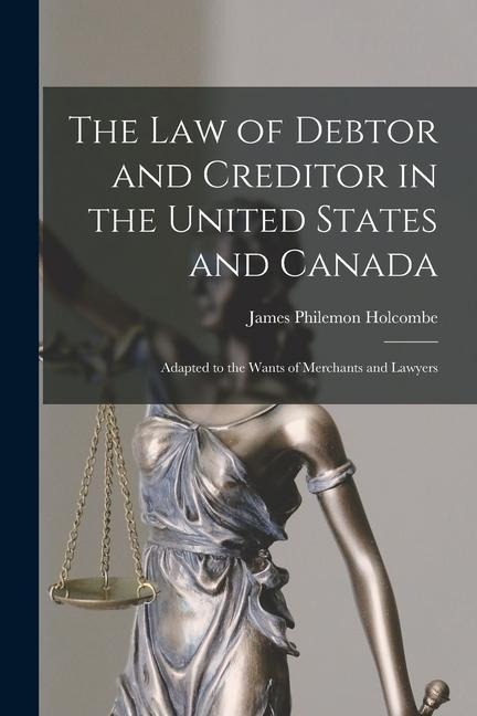 The Law of Debtor and Creditor in the United States and Canada: Adapted to the Wants of Merchants and Lawyers
