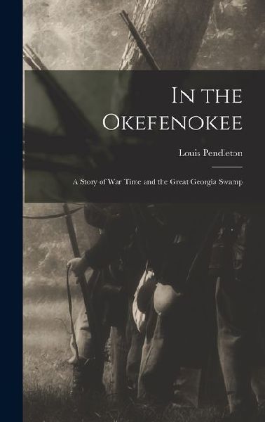 In the Okefenokee: A Story of War Time and the Great Georgia Swamp