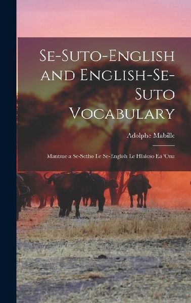 Se-Suto-English and English-Se-Suto Vocabulary: Mantsue a Se-Sotho Le Se-English Le Hlaloso Ea 'ona