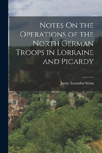Notes On the Operations of the North German Troops in Lorraine and Picardy