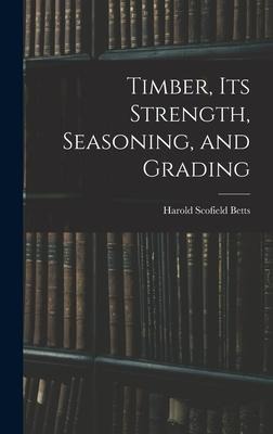 Timber, Its Strength, Seasoning, and Grading