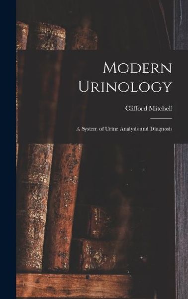Modern Urinology: A System of Urine Analysis and Diagnosis