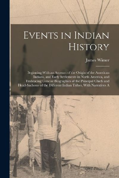 Events in Indian History: Beginning With an Account of the Origin of the American Indians, and Early Settlements in North America, and Embracing