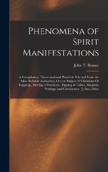 Phenomena of Spirit Manifestations: A Compilation, Theoretical and Practical, Selected From the Most Reliable Authorities, On the Subject of Vibration