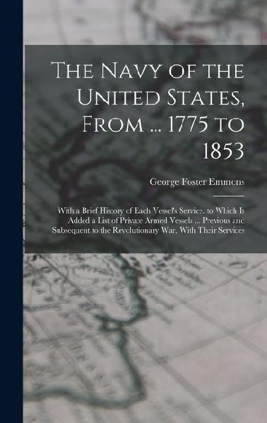 The Navy of the United States, From ... 1775 to 1853: With a Brief History of Each Vessel's Service. to Which Is Added a List of Private Armed Vessels