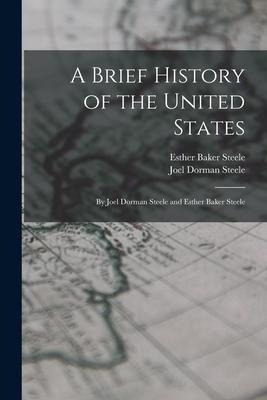 A Brief History of the United States: By Joel Dorman Steele and Esther Baker Steele
