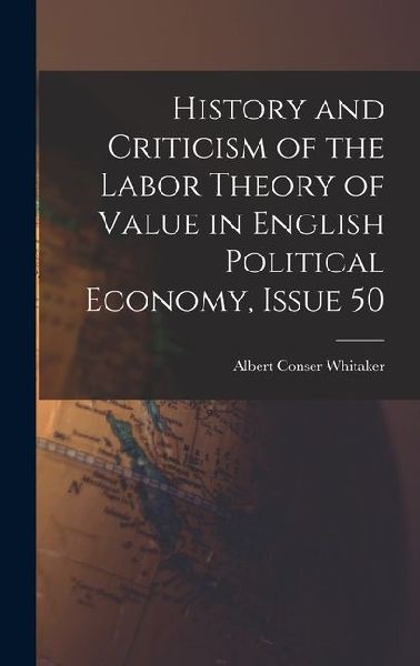 History and Criticism of the Labor Theory of Value in English Political Economy, Issue 50