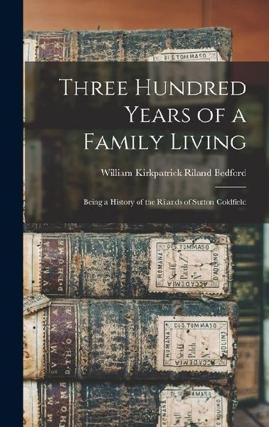 Three Hundred Years of a Family Living: Being a History of the Rilands of Sutton Coldfield