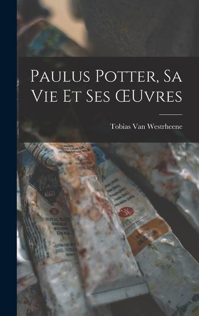 Paulus Potter, Sa Vie Et Ses OEuvres