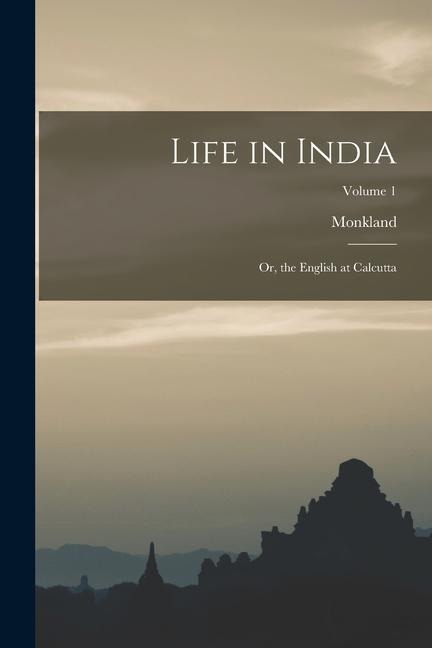 Life in India: Or, the English at Calcutta; Volume 1