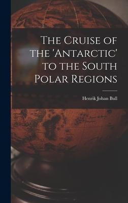 The Cruise of the antarctic to the South Polar Regions