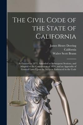 The Civil Code of the State of California: As Enacted in 1872, Amended at Subsequent Sessions, and Adapted to the Constitution of 1879, and an Appendi
