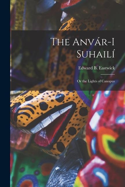 The Anvár-I Suhailí: Or the Lights of Canopus