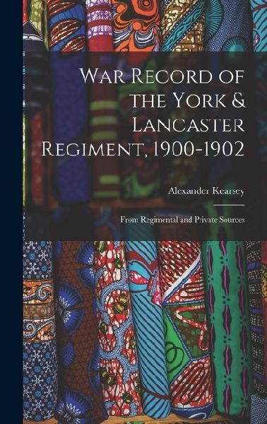 War Record of the York & Lancaster Regiment, 1900-1902: From Regimental and Private Sources