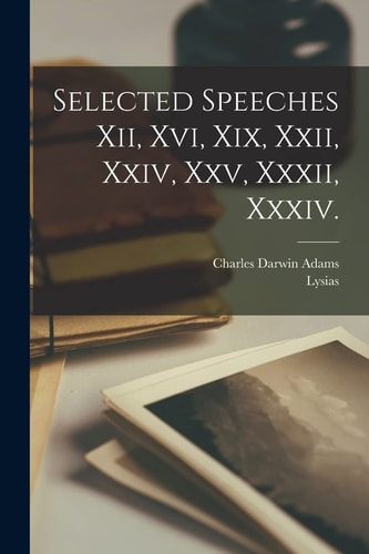 Selected Speeches Xii, Xvi, Xix, Xxii, Xxiv, Xxv, Xxxii, Xxxiv.