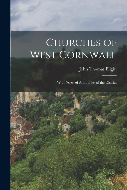 Churches of West Cornwall: With Notes of Antiquities of the District