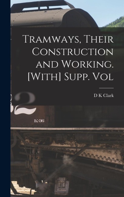 Tramways, Their Construction and Working. [With] Supp. Vol