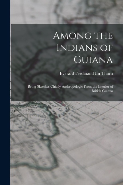 Among the Indians of Guiana: Being Sketches Chiefly Anthropologic From the Interior of British Guiana