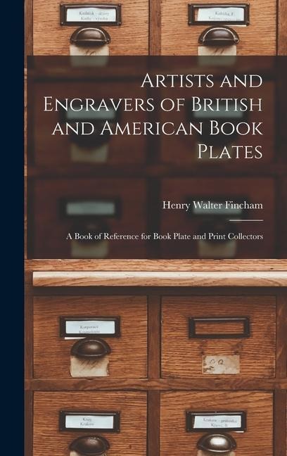Artists and Engravers of British and American Book Plates: A Book of Reference for Book Plate and Print Collectors