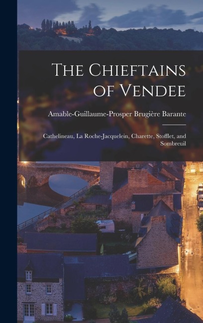 The Chieftains of Vendee: Cathelineau, La Roche-Jacquelein, Charette, Stofflet, and Sombreuil