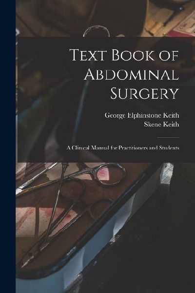 Text Book of Abdominal Surgery: A Clinical Manual for Practitioners and Students