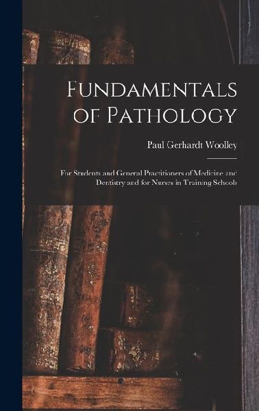 Fundamentals of Pathology: For Students and General Practitioners of Medicine and Dentistry and for Nurses in Training Schools