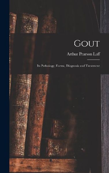 Gout: Its Pathology, Forms, Diagnosis and Treatment