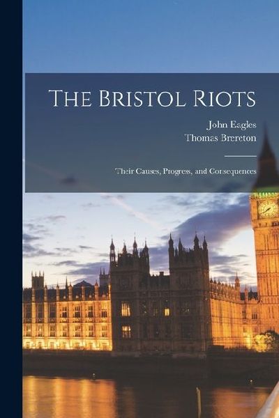 The Bristol Riots: Their Causes, Progress, and Consequences