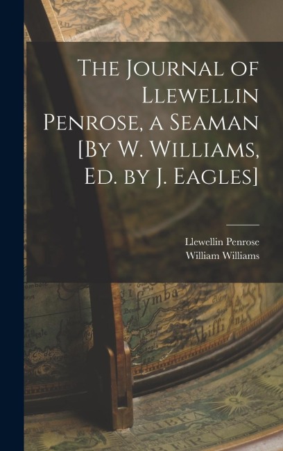 The Journal of Llewellin Penrose, a Seaman [By W. Williams, Ed. by J. Eagles]