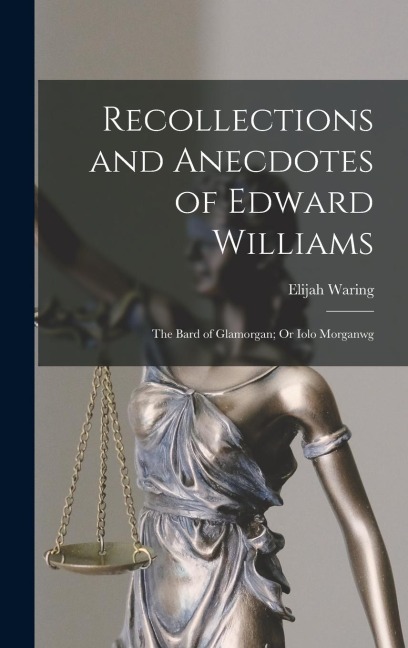 Recollections and Anecdotes of Edward Williams: The Bard of Glamorgan; Or Iolo Morganwg