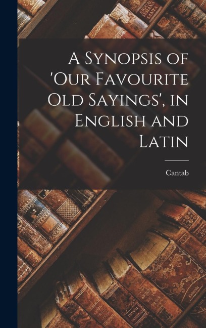 A Synopsis of our Favourite Old Sayings, in English and Latin