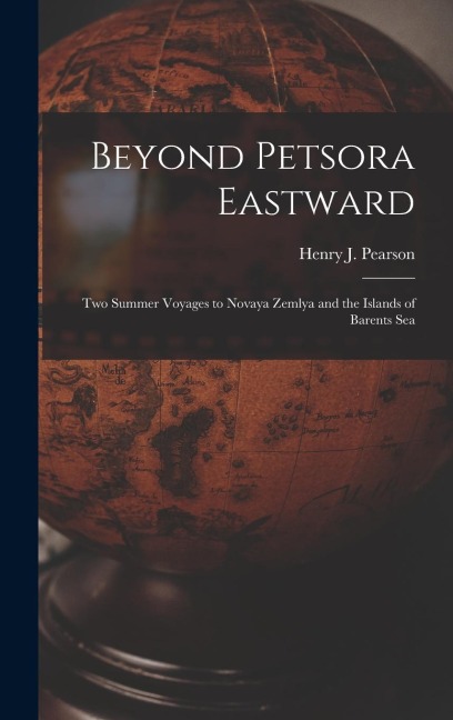 Beyond Petsora Eastward: Two Summer Voyages to Novaya Zemlya and the Islands of Barents Sea